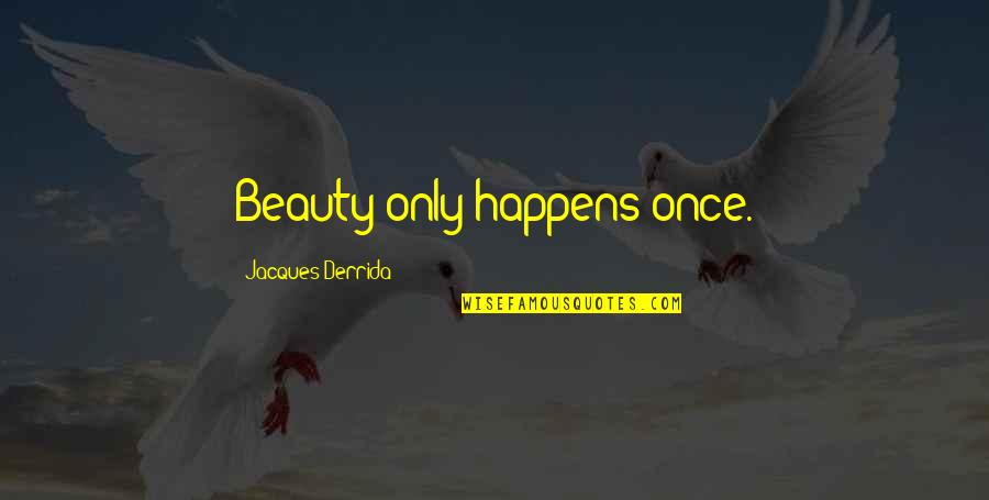 Derrida's Quotes By Jacques Derrida: Beauty only happens once.