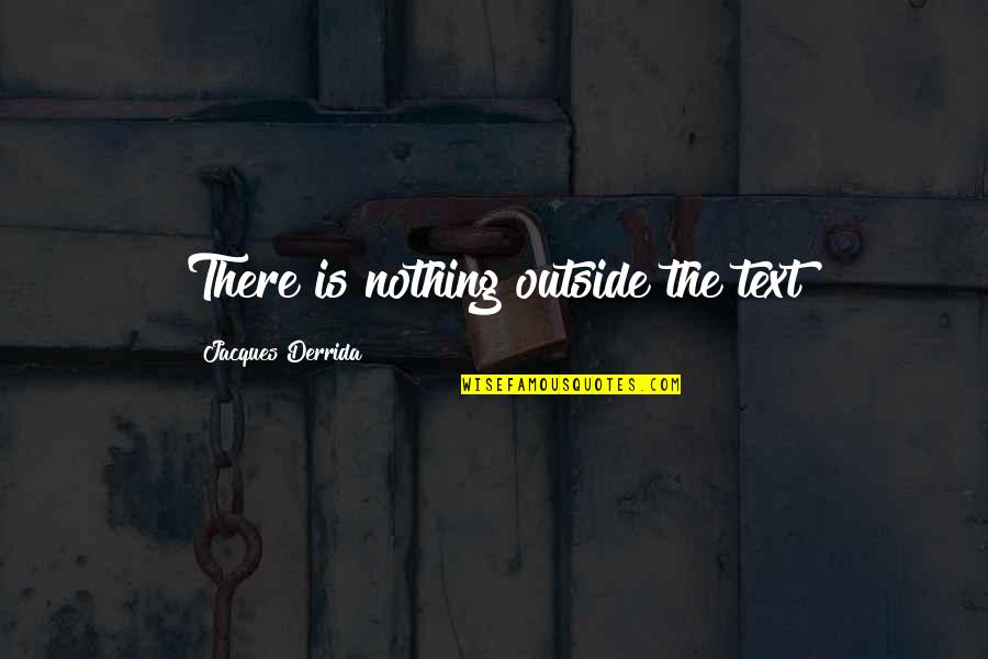 Derrida's Quotes By Jacques Derrida: There is nothing outside the text