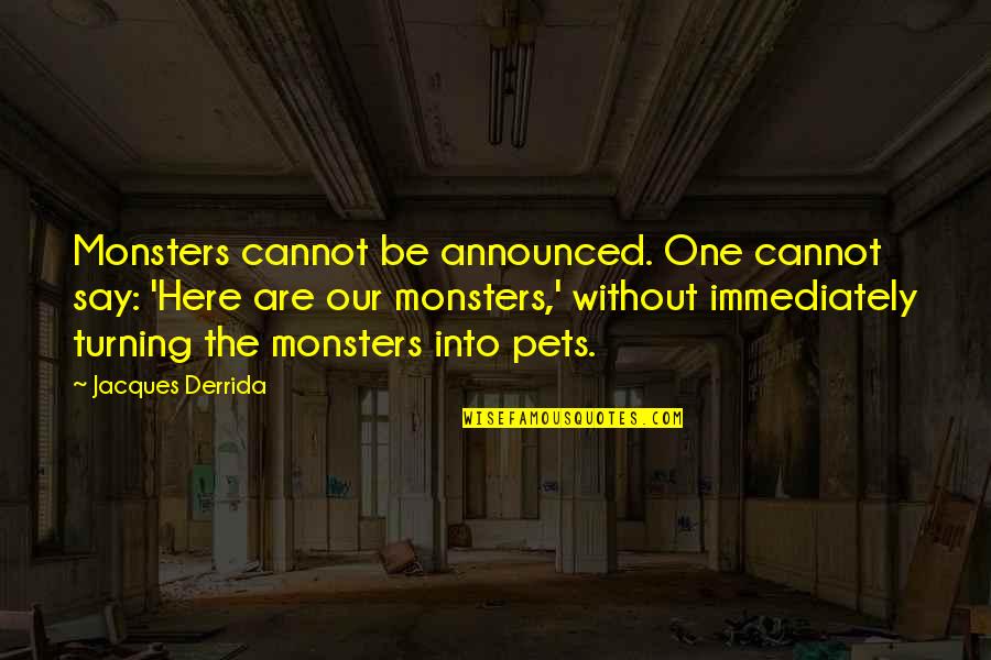 Derrida's Quotes By Jacques Derrida: Monsters cannot be announced. One cannot say: 'Here