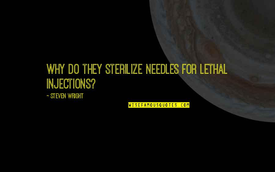 Derriere La Quotes By Steven Wright: Why do they sterilize needles for lethal injections? Derriere La Quotes By Steven Wright: Why do they sterilize needles for lethal injections?