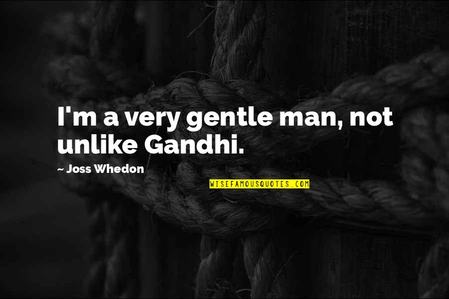 Derriere Quotes By Joss Whedon: I'm a very gentle man, not unlike Gandhi. Derriere Quotes By Joss Whedon: I'm a very gentle man, not unlike Gandhi.