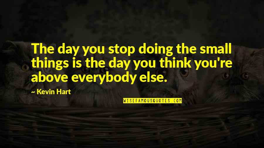 Derringer Quotes By Kevin Hart: The day you stop doing the small things