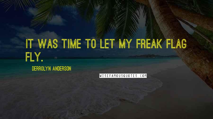 Derrolyn Anderson quotes: It was time to let my freak flag fly.