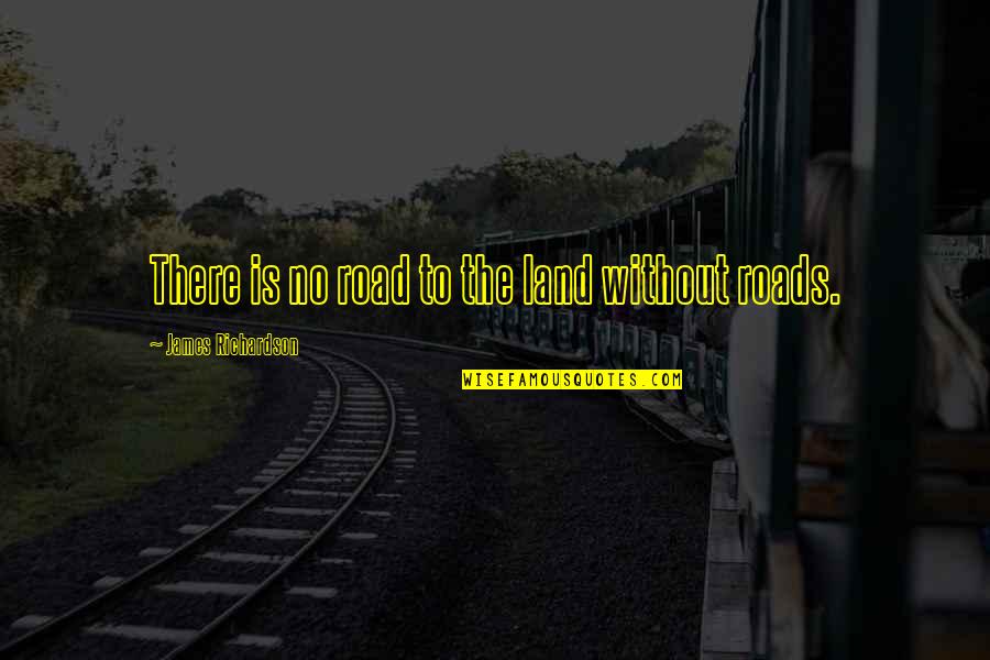 Derron Smith Quotes By James Richardson: There is no road to the land without