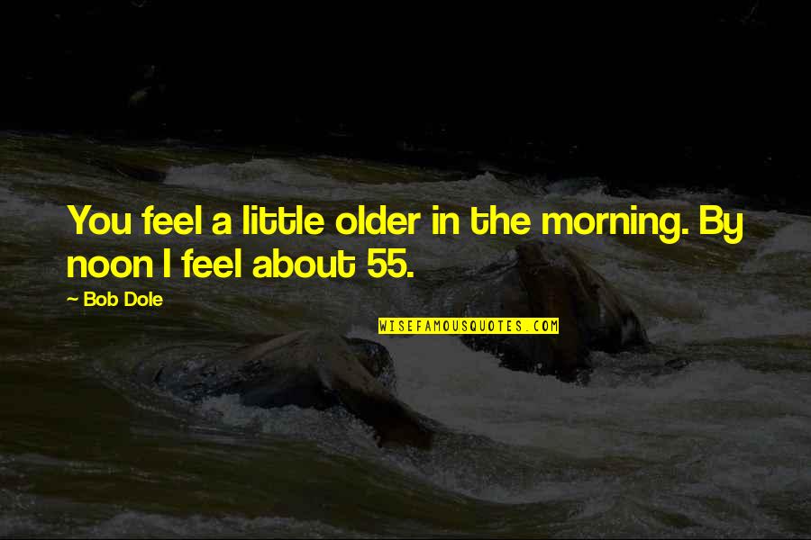 Derrotada Jamas Quotes By Bob Dole: You feel a little older in the morning.