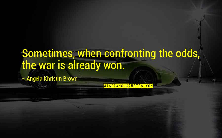 Derrotado In English Quotes By Angela Khristin Brown: Sometimes, when confronting the odds, the war is Derrotado In English Quotes By Angela Khristin Brown: Sometimes, when confronting the odds, the war is