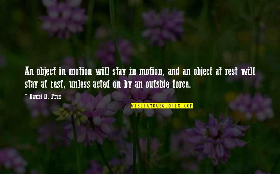 Derrotado Quotes By Daniel H. Pink: An object in motion will stay in motion,