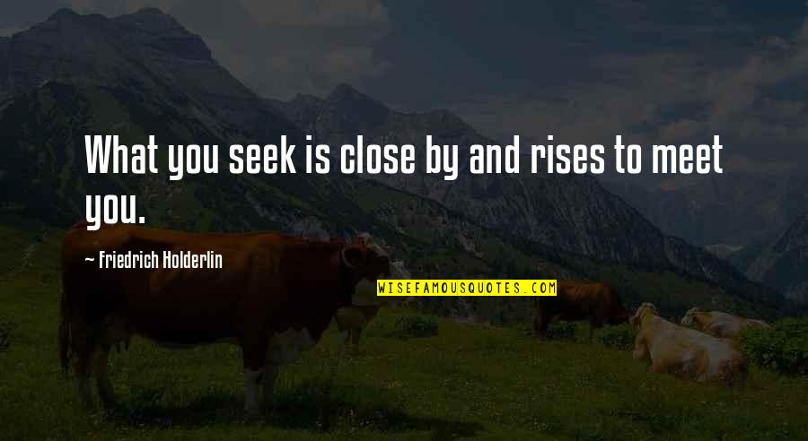 Derrotado Quotes By Friedrich Holderlin: What you seek is close by and rises