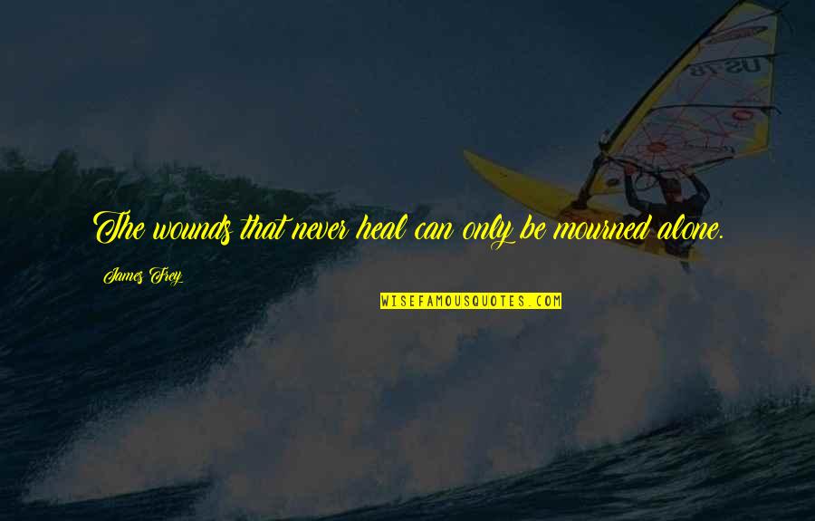 Derrotado Quotes By James Frey: The wounds that never heal can only be