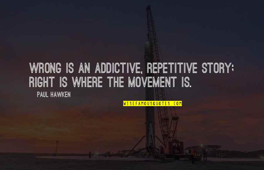 Derrotados Olimpicos Quotes By Paul Hawken: Wrong is an addictive, repetitive story; Right is