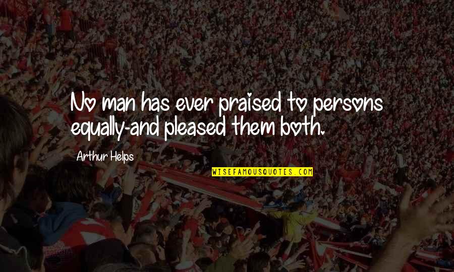 Derrotar Quotes By Arthur Helps: No man has ever praised to persons equally-and