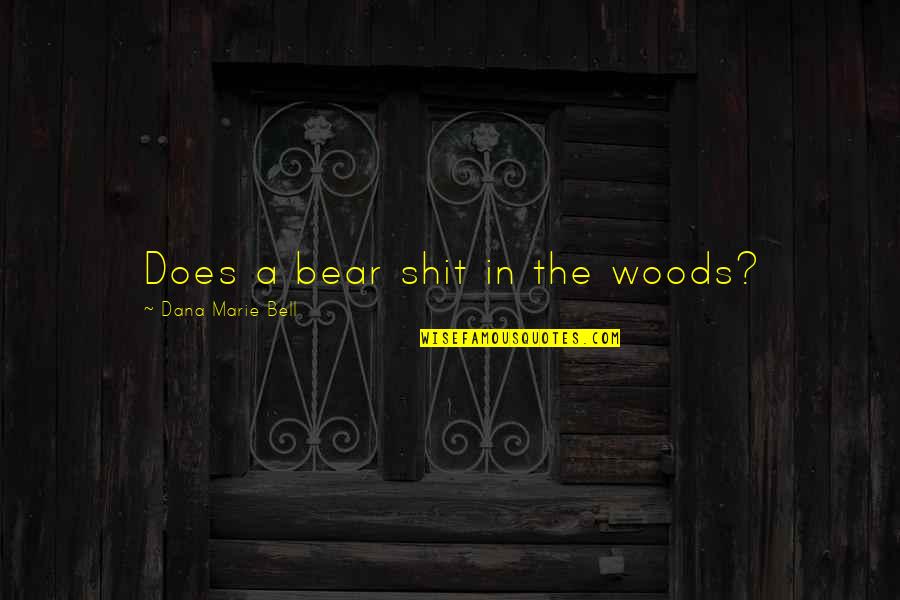 Derrotar Quotes By Dana Marie Bell: Does a bear shit in the woods? Derrotar Quotes By Dana Marie Bell: Does a bear shit in the woods?