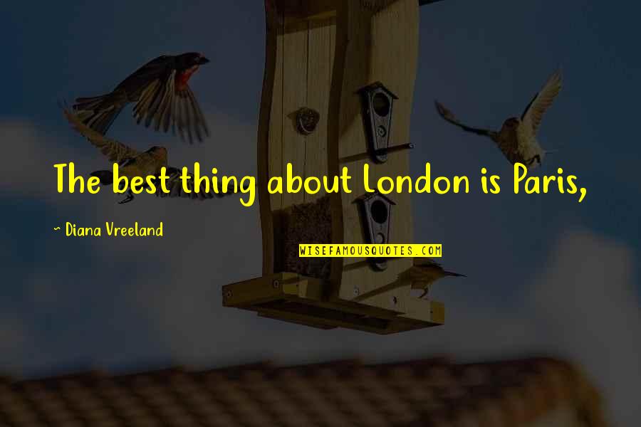 Derrotas En Quotes By Diana Vreeland: The best thing about London is Paris,