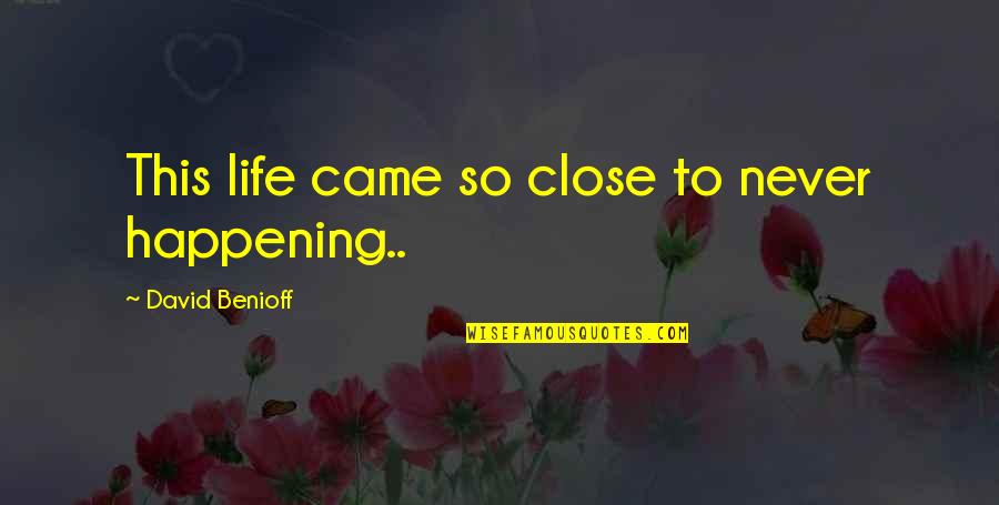 Derroteros Definicion Quotes By David Benioff: This life came so close to never happening..