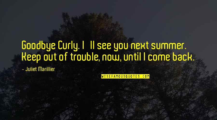 Derrubar Em Quotes By Juliet Marillier: Goodbye Curly. I'll see you next summer. Keep Derrubar Em Quotes By Juliet Marillier: Goodbye Curly. I'll see you next summer. Keep