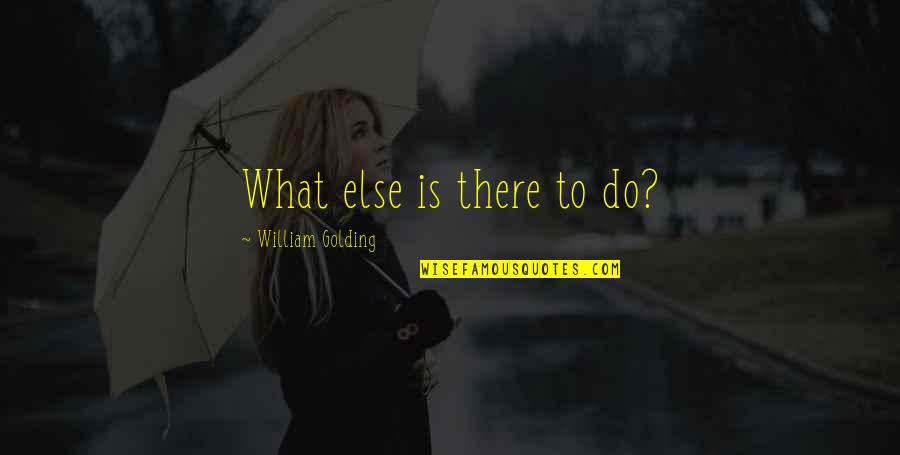 Derrubios Quotes By William Golding: What else is there to do?