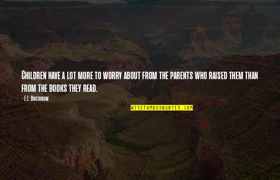 Derrubone Quotes By E.L. Doctorow: Children have a lot more to worry about Derrubone Quotes By E.L. Doctorow: Children have a lot more to worry about
