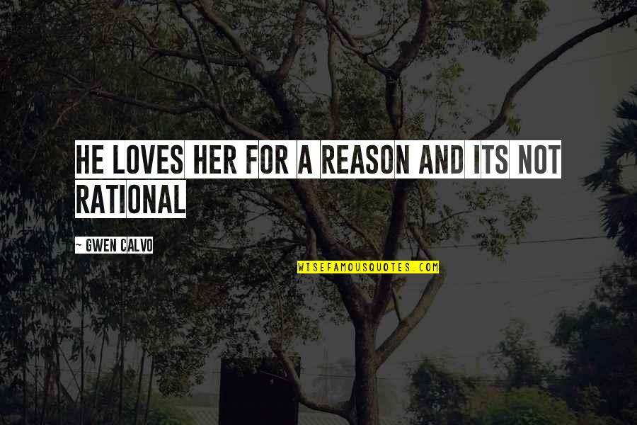 Derrubone Quotes By Gwen Calvo: He loves her for a reason and its Derrubone Quotes By Gwen Calvo: He loves her for a reason and its