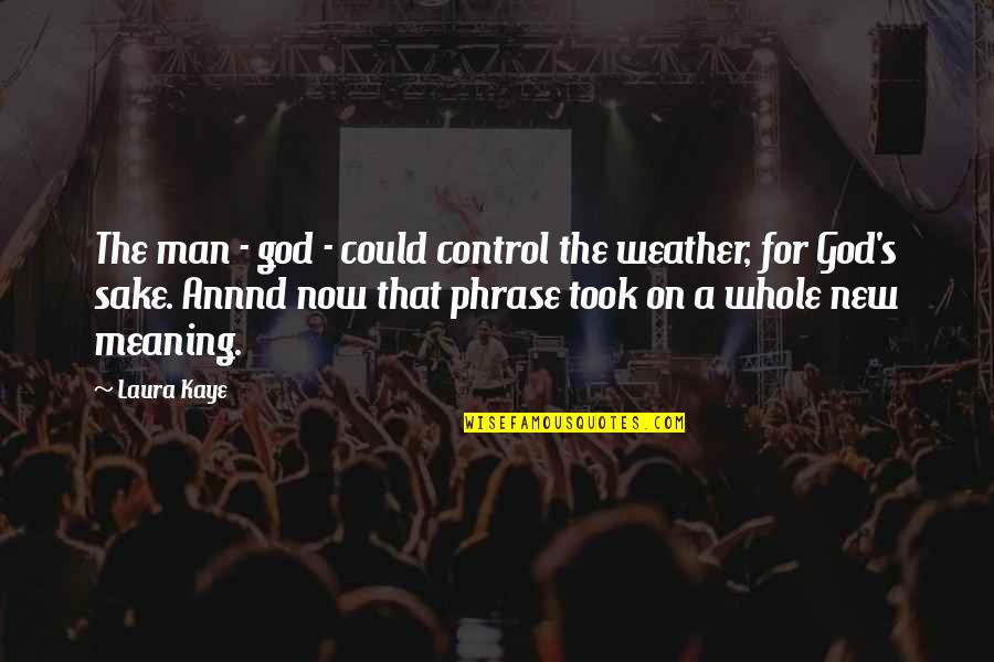 Derrubone Quotes By Laura Kaye: The man - god - could control the Derrubone Quotes By Laura Kaye: The man - god - could control the