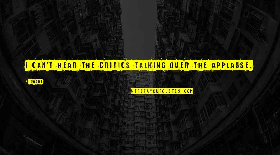 Derrumbar Barreras Quotes By Drake: I can't hear the critics talking over the
