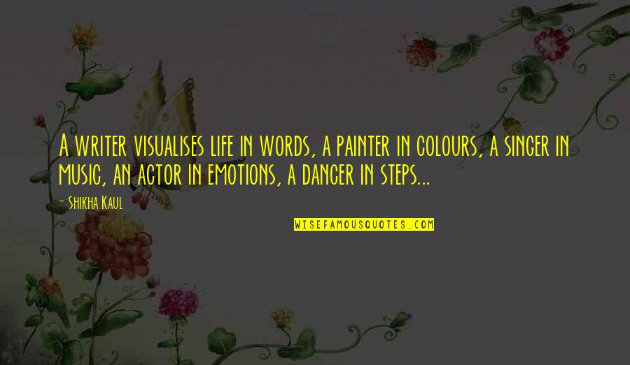 Derrumbe De Tierra Quotes By Shikha Kaul: A writer visualises life in words, a painter