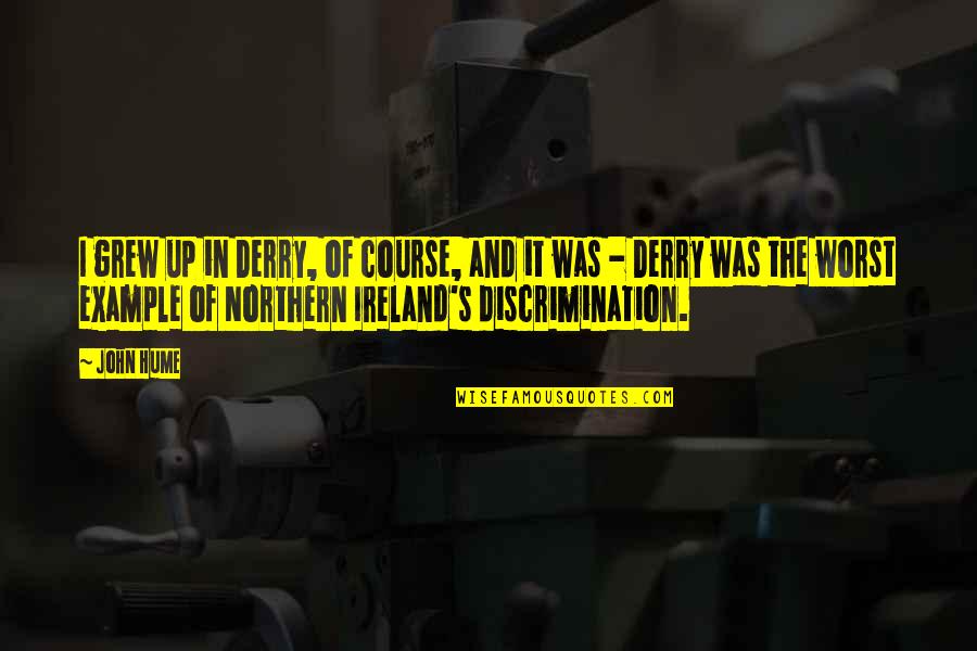 Derry Quotes By John Hume: I grew up in Derry, of course, and