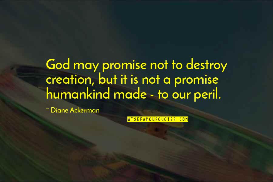 Derryberry Hall Quotes By Diane Ackerman: God may promise not to destroy creation, but