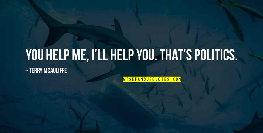 Dersam Quotes By Terry McAuliffe: You help me, I'll help you. That's politics. Dersam Quotes By Terry McAuliffe: You help me, I'll help you. That's politics.