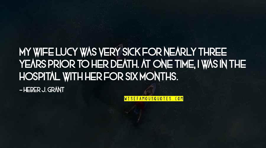 Dersch Estates Quotes By Heber J. Grant: My wife Lucy was very sick for nearly Dersch Estates Quotes By Heber J. Grant: My wife Lucy was very sick for nearly