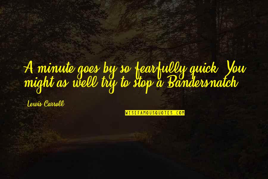 Derseweh Construction Quotes By Lewis Carroll: A minute goes by so fearfully quick. You