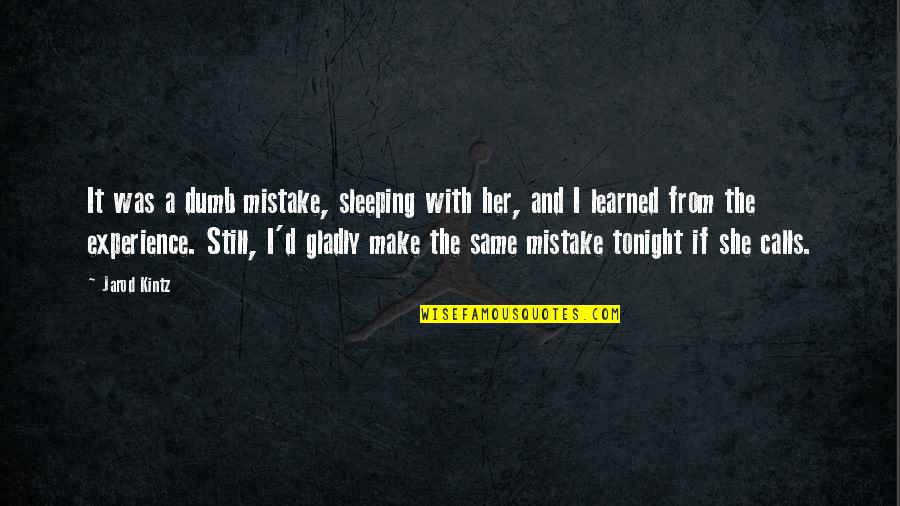 Dershowitz Podcast Quotes By Jarod Kintz: It was a dumb mistake, sleeping with her,