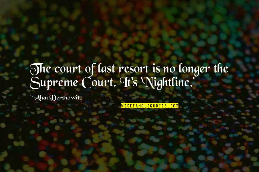 Dershowitz Quotes By Alan Dershowitz: The court of last resort is no longer