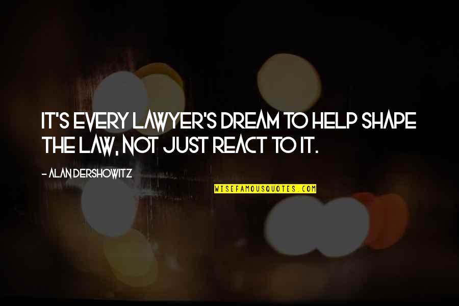 Dershowitz Quotes By Alan Dershowitz: It's every lawyer's dream to help shape the Dershowitz Quotes By Alan Dershowitz: It's every lawyer's dream to help shape the
