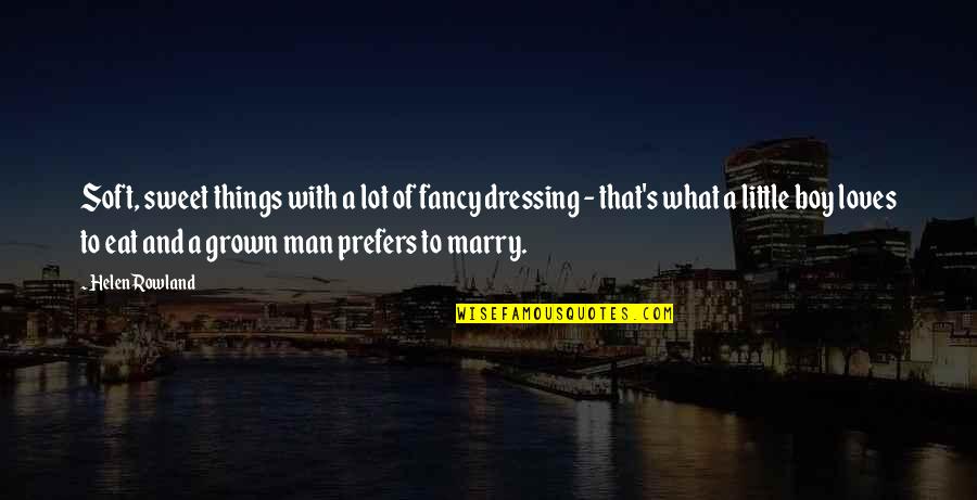 Dersinghams Quotes By Helen Rowland: Soft, sweet things with a lot of fancy