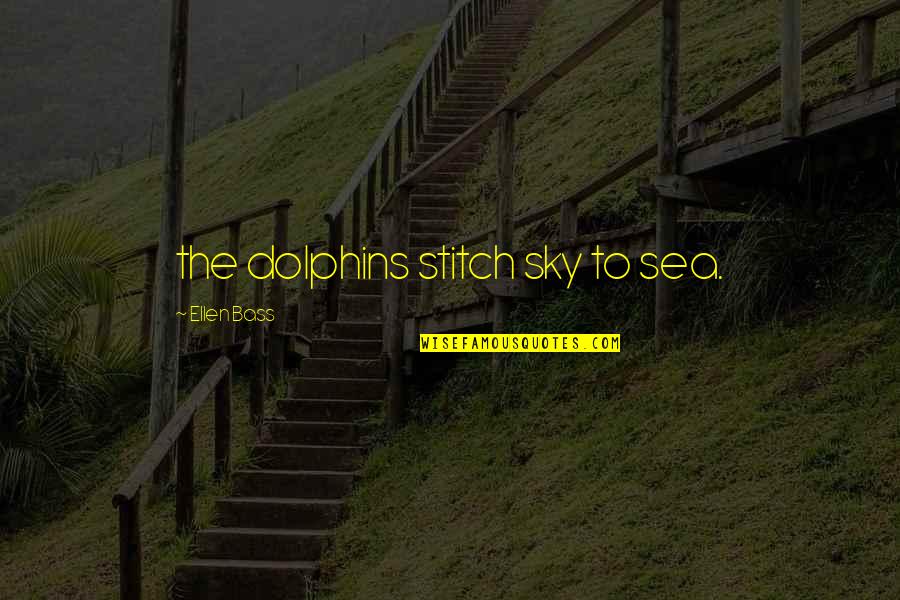 Dersini Almis Quotes By Ellen Bass: the dolphins stitch sky to sea.