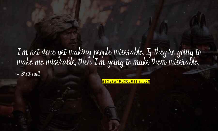 Dersler Ingilizce Quotes By Brett Hull: I'm not done yet making people miserable. If Dersler Ingilizce Quotes By Brett Hull: I'm not done yet making people miserable. If