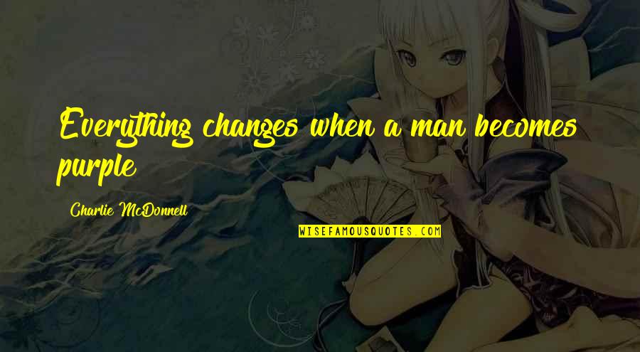 Dersler Ingilizce Quotes By Charlie McDonnell: Everything changes when a man becomes purple Dersler Ingilizce Quotes By Charlie McDonnell: Everything changes when a man becomes purple