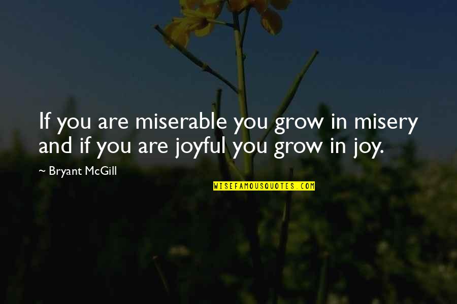 Derslere Nasil Quotes By Bryant McGill: If you are miserable you grow in misery