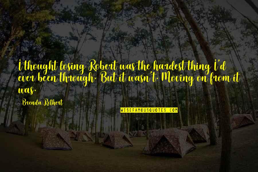 Dersomani Quotes By Brenda Rothert: I thought losing Robert was the hardest thing Dersomani Quotes By Brenda Rothert: I thought losing Robert was the hardest thing