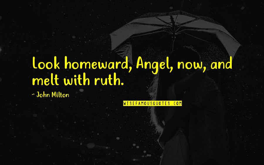 Dersomani Quotes By John Milton: Look homeward, Angel, now, and melt with ruth. Dersomani Quotes By John Milton: Look homeward, Angel, now, and melt with ruth.