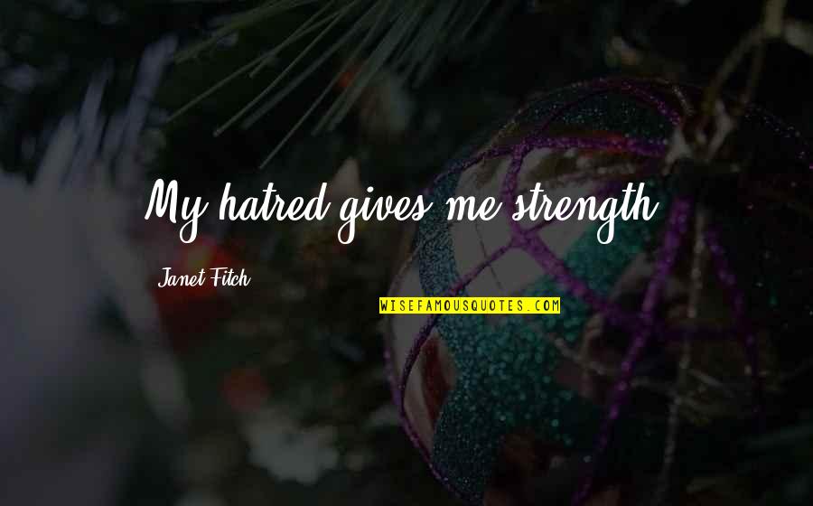 Dersomels Quotes By Janet Fitch: My hatred gives me strength. Dersomels Quotes By Janet Fitch: My hatred gives me strength.