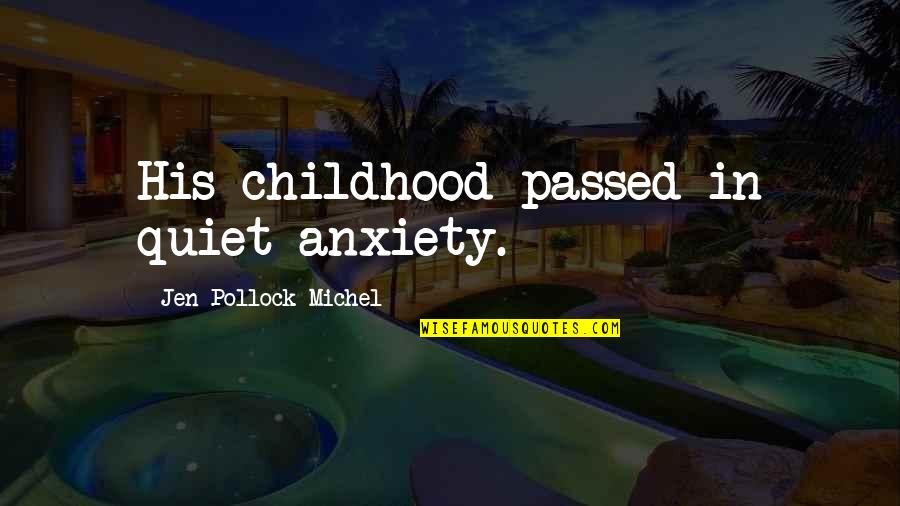 Derstine Sandblasting Quotes By Jen Pollock Michel: His childhood passed in quiet anxiety. Derstine Sandblasting Quotes By Jen Pollock Michel: His childhood passed in quiet anxiety.