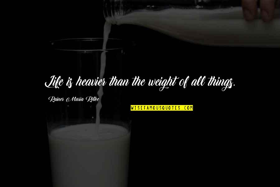 Dertig Frans Quotes By Rainer Maria Rilke: Life is heavier than the weight of all