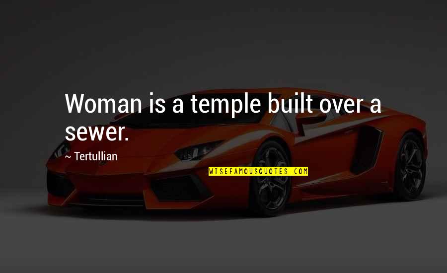 Dertinger Quotes By Tertullian: Woman is a temple built over a sewer.