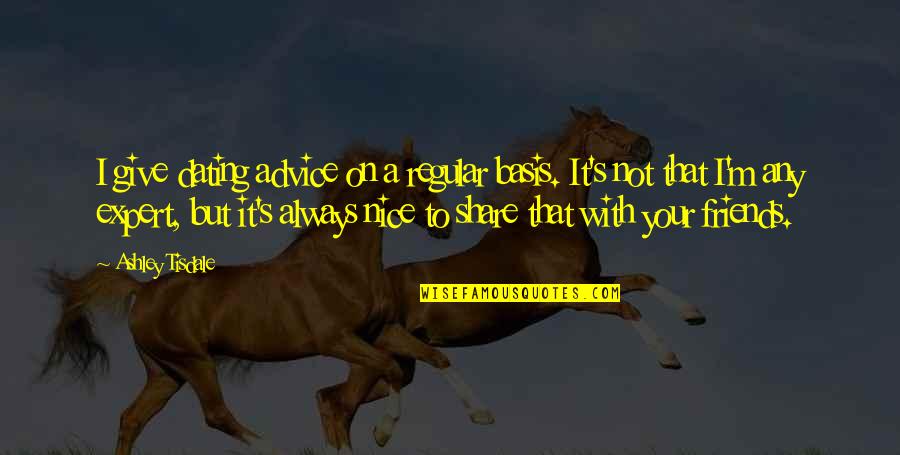 Dertli Uzun Quotes By Ashley Tisdale: I give dating advice on a regular basis. Dertli Uzun Quotes By Ashley Tisdale: I give dating advice on a regular basis.