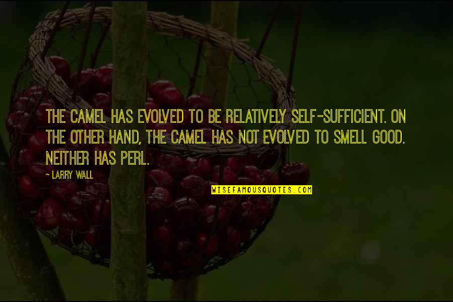 Deruba Creme Quotes By Larry Wall: The camel has evolved to be relatively self-sufficient. Deruba Creme Quotes By Larry Wall: The camel has evolved to be relatively self-sufficient.