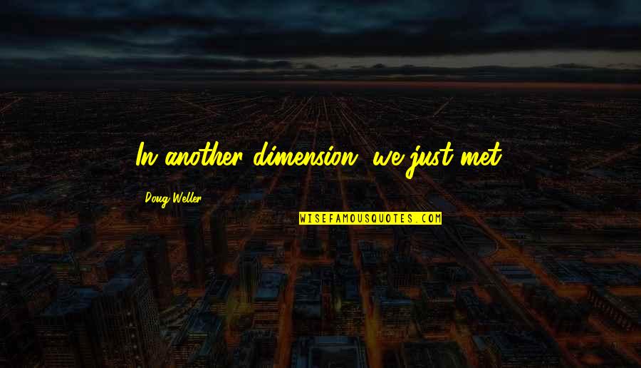 Derubeis Art Quotes By Doug Weller: In another dimension, we just met.