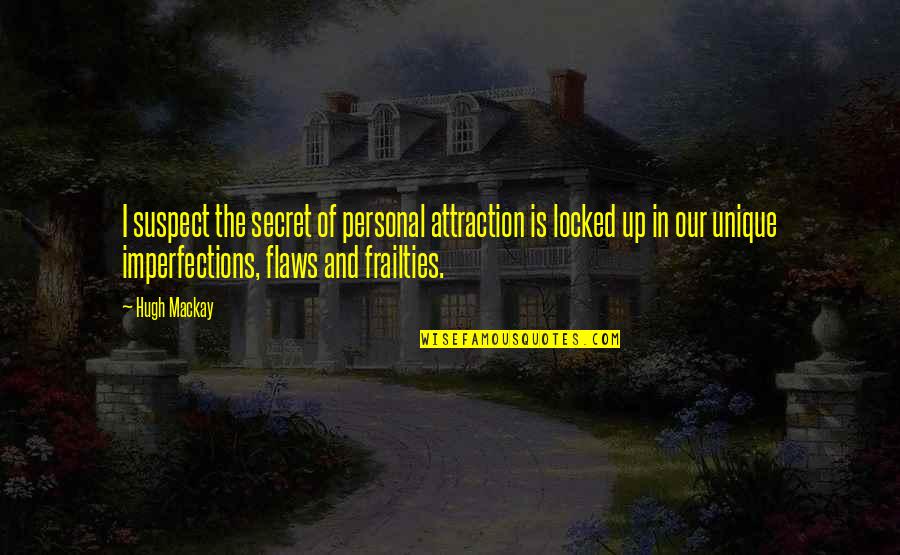 Derubeis Art Quotes By Hugh Mackay: I suspect the secret of personal attraction is