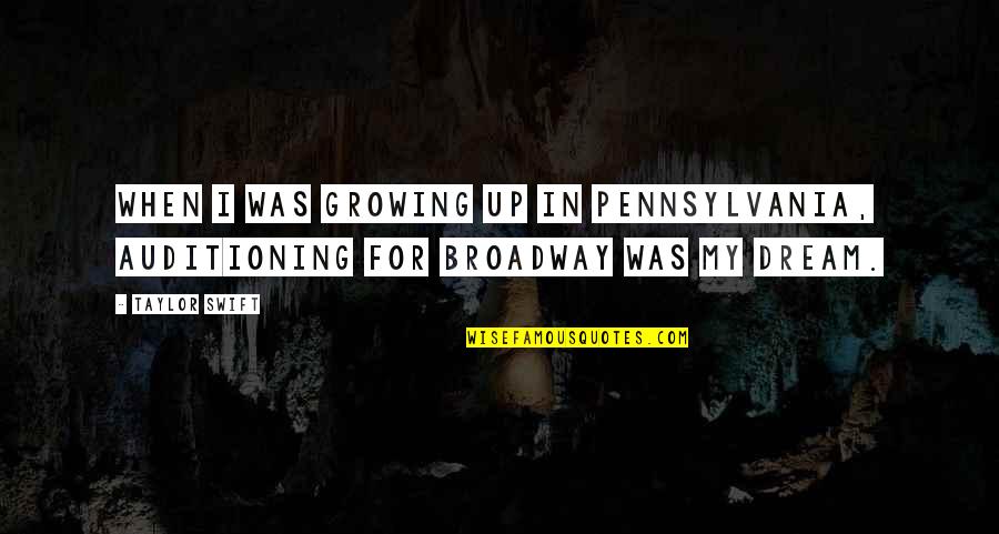 Derudder Begrafenis Quotes By Taylor Swift: When I was growing up in Pennsylvania, auditioning