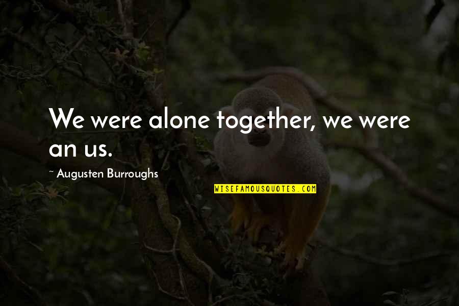 Deruddere Quotes By Augusten Burroughs: We were alone together, we were an us. Deruddere Quotes By Augusten Burroughs: We were alone together, we were an us.